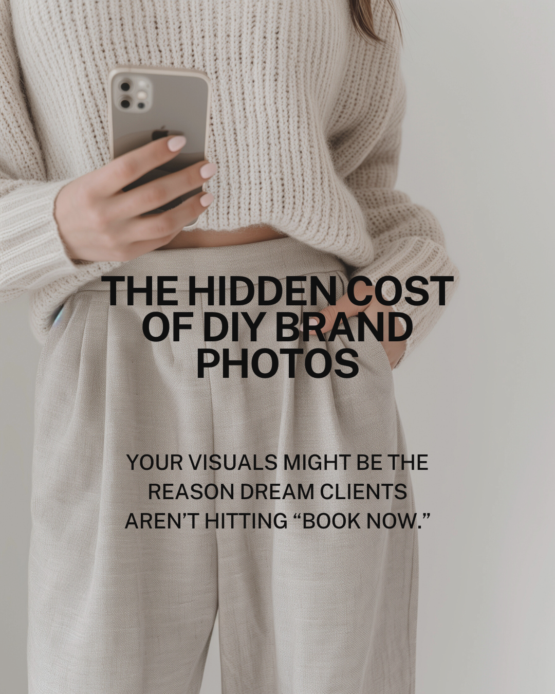 Woman wearing a knit sweater holding a smartphone with text overlay: “The Hidden Cost of DIY Brand Photos. Your visuals might be the reason dream clients aren’t hitting ‘book now.’”